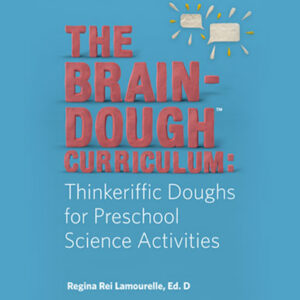 THE BRAINDOUGH™ CURRICULUM: Thinkeriffic Doughs for Preschool Science Activities